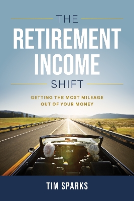Retirement Income Shift: Getting the Most Mileage Our of Your Money