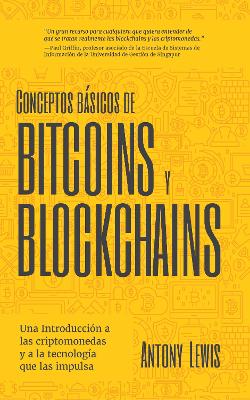 Conceptos bÃ¡sicos de Bitcoins y Blockchains: Una Introduccion a las criptomonedas y a la tecnologia que las impulsa