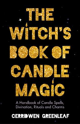 Witch's Book of Candle Magic: A Handbook of Candle Spells, Divination, Rituals, and Charms (Witchcraft for Beginners, Spell Book, New Age Mysticism)