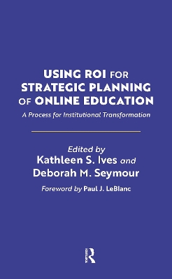 Using ROI for Strategic Planning of Online Education: A Process for Institutional Transformation