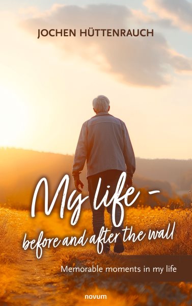 My life - before and after the wall: Memorable moments in my life