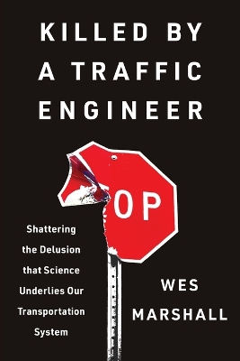 Killed by a Traffic Engineer: Shattering the Delusion That Science Underlies Our Transportation System