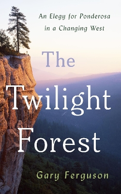 Twilight Forest: An Elegy for Ponderosa in a Changing West