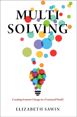 Multisolving: Creating Systems Change in a Fractured World