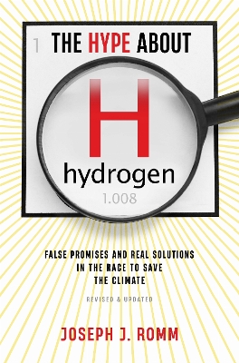 Hype about Hydrogen, Revised Edition: False Promises and Real Solutions in the Race to Save the Climate 2nd edition