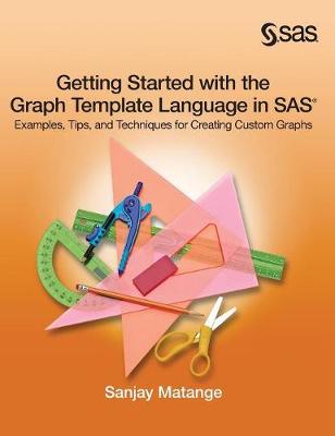 Getting Started with the Graph Template Language in SAS: Examples, Tips, and Techniques for Creating Custom Graphs