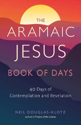 Aramaic Jesus Book of Days: Forty Days of Contemplation and Revelation