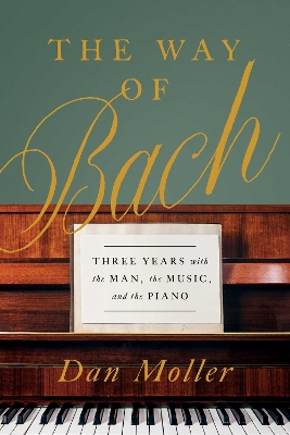 Way of Bach: Three Years with the Man, the Music, and the Piano