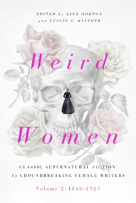 Weird Women: Volume 2: 1840-1925: Classic Supernatural Fiction by Groundbreaking Female  Writers, Volume 2