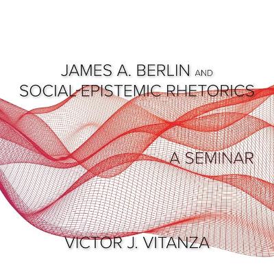James A. Berlin and Social-Epistemic Rhetorics: A Seminar
