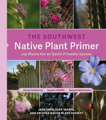 The Southwest Native Plant Primer: 235 Plants for an Earth-Friendly Garden