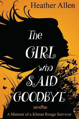 Girl Who Said Goodbye: A Memoir of a Khmer Rouge Survivor