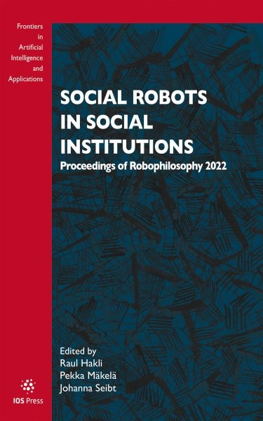 Social Robots in Social Institutions: Proceedings of Robophilosophy 2022