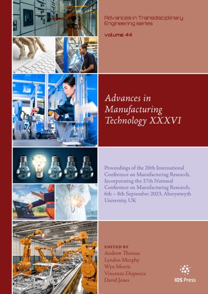 Advances in Manufacturing Technology XXXVI: Proceedings of the 20th International Conference on Manufacturing Research,  Incorporating the 37th National Conference on Manufacturing Research, 6th 8th September 2023, Aberystwyth University, UK