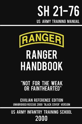 US Army Ranger Handbook SH 21-76 - Black Cover Version (2000 Civilian  Reference Edition): Manual Of Army Ranger Training, Wilderness Operations, Mountaineering, and  Survival Civilian Reference ed.