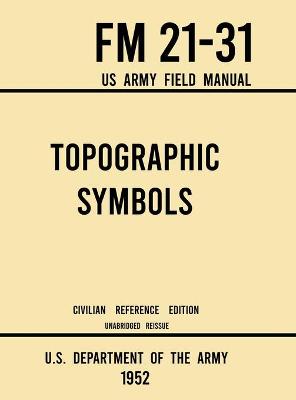 Topographic Symbols - FM 21-31 US Army Field Manual (1952 Civilian Reference  Edition): Unabridged Handbook on Over 200 Symbols for Map Reading and Land Navigation  from USGS Quadrangle Maps Civilian Reference ed.
