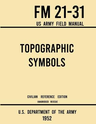 Topographic Symbols - FM 21-31 US Army Field Manual (1952 Civilian Reference  Edition): Unabridged Handbook on Over 200 Symbols for Map Reading and Land Navigation  from USGS Quadrangle Maps Civilian Reference ed.