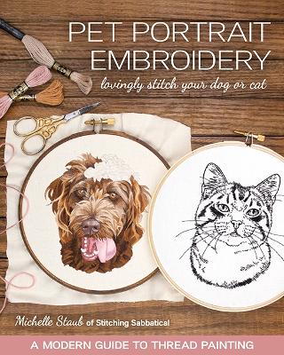 Pet Portrait Embroidery: Lovingly Stitch Your Dog or Cat-A Modern Guide to Thread Painting