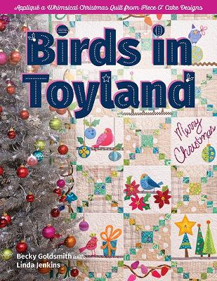 Birds in Toyland: Appliqué a Whimsical Christmas Quilt from Piece O Cake Designs