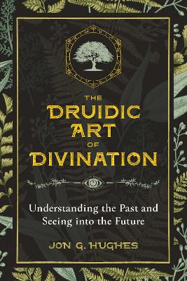Druidic Art of Divination: Understanding the Past and Seeing into the Future