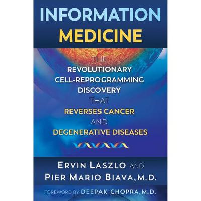 Information Medicine: The Revolutionary Cell-Reprogramming Discovery that Reverses Cancer and Degenerative Diseases