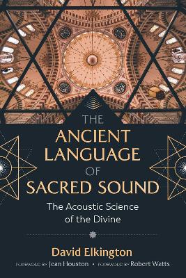 Ancient Language of Sacred Sound: The Acoustic Science of the Divine 2nd Edition, Revised and Expanded Edition of In the Name of the Gods