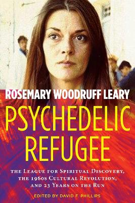Psychedelic Refugee: The League for Spiritual Discovery, the 1960s Cultural Revolution, and 23  Years on the Run
