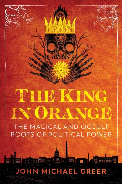 King in Orange: The Magical and Occult Roots of Political Power