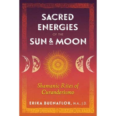 Sacred Energies of the Sun and Moon: Shamanic Rites of Curanderismo