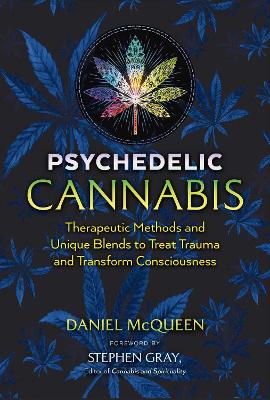 Psychedelic Cannabis: Therapeutic Methods and Unique Blends to Treat Trauma and Transform  Consciousness 2nd Edition, Revised Edition