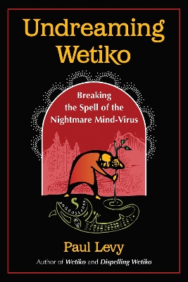 Undreaming Wetiko: Breaking the Spell of the Nightmare Mind-Virus