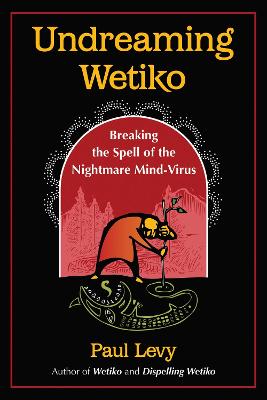 Undreaming Wetiko: Breaking the Spell of the Nightmare Mind-Virus