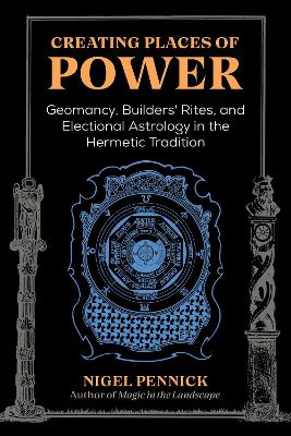 Creating Places of Power: Geomancy, Builders' Rites, and Electional Astrology in the Hermetic Tradition 2nd Edition, Revised Edition of Beginnings