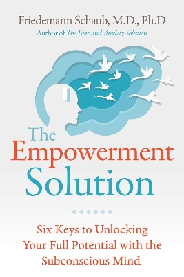 Empowerment Solution: Six Keys to Unlocking Your Full Potential with the Subconscious Mind