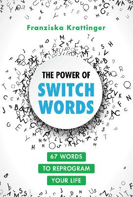 Power of Switchwords: 67 Words to Reprogram Your Life