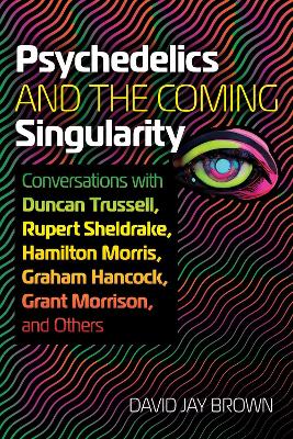 Psychedelics and the Coming Singularity: Conversations with Duncan Trussell, Rupert Sheldrake, Hamilton Morris,  Graham Hancock, Grant Morrison, and Others