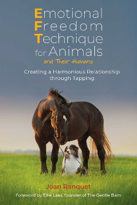 Emotional Freedom Technique for Animals and Their Humans: Creating a Harmonious Relationship through Tapping