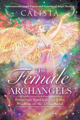 Female Archangels: Empower Your Life with the Wisdom of the 17 Archeiai