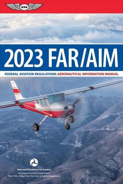 Far/Aim 2023: Federal Aviation Regulations/Aeronautical Information Manual 2023 ed.