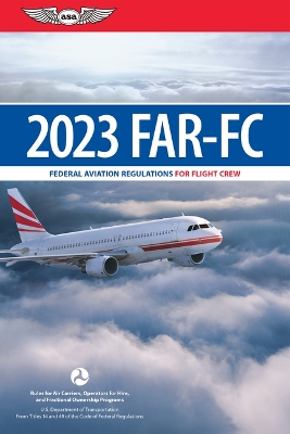 Far-FC 2023: Federal Aviation Regulations for Flight Crew 2023 ed.