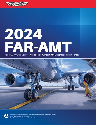 Far-Amt 2024: Federal Aviation Regulations for Aviation Maintenance Technicians 2024 ed.