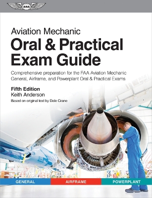 Aviation Mechanic Oral & Practical Exam Guide: Comprehensive Preparation for the FAA Aviation Mechanic General, Airframe,  and Powerplant Oral & Practical Exams 5th ed.