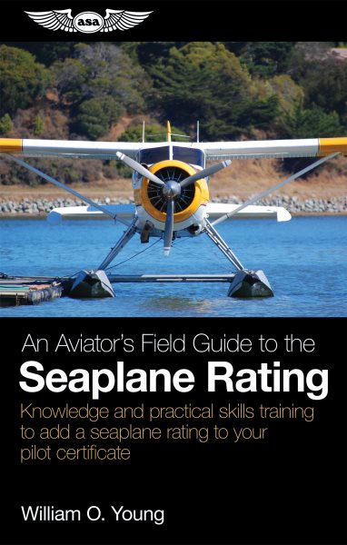 Aviator's Field Guide to the Single-Engine Seaplane Rating: Acs Knowledge and Practical Skills Training to Earn Your Ases Rating