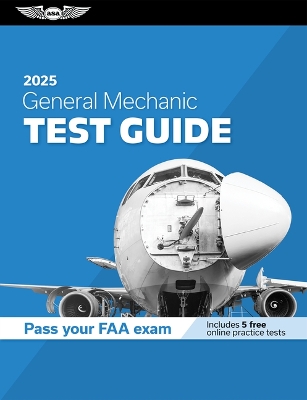 General Mechanic Test Guide 2025: Study and Prepare for Your Aviation Mechanic FAA Knowledge Exam 2025 ed.