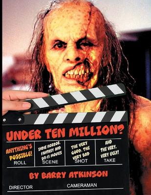 Under Ten Million? Anything's Possible!: Indie Horror, Fantasy, and Sci-Fi Movies The Very Good, the Very Bad and the  Very, Very Ugly!