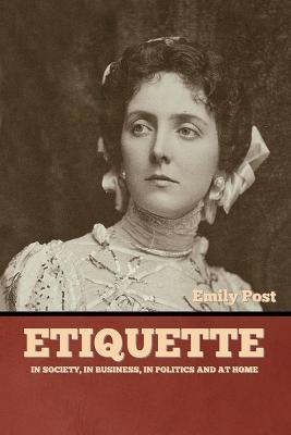 Etiquette: In Society, In Business, In Politics and at Home Large type / large print edition