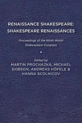 Renaissance Shakespeare/Shakespeare Renaissances: Proceedings of the Ninth World Shakespeare Congress