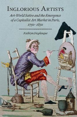 Inglorious Artists: Art World Satire and the Emergence of a Capitalist Art Market in Paris,  1750-1850