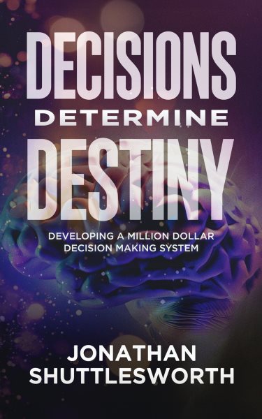 Decisions Determine Destiny: Developing a Million Dollar Decision-Making System