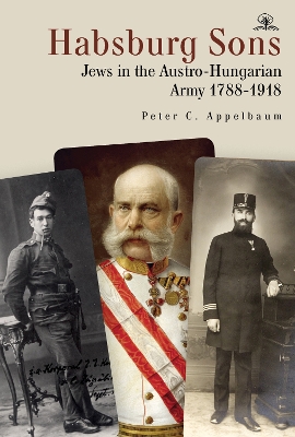 Habsburg Sons: Jews in the Austro-Hungarian Army, 17881918